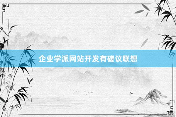 企业学派网站开发有磋议联想