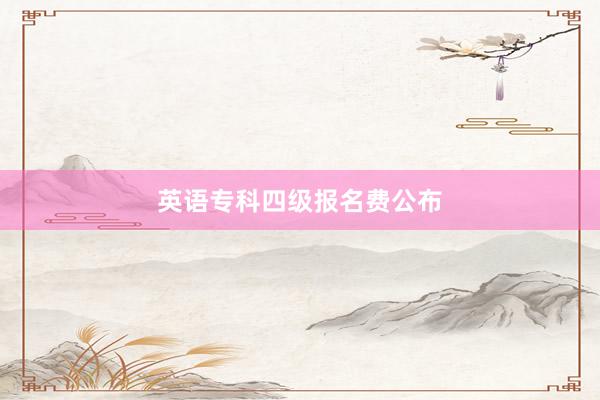 英语专科四级报名费公布